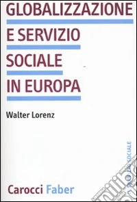 Globalizzazione e servizio sociale in Europa libro