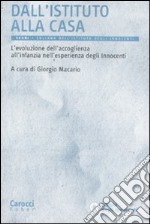 Dall'istituto alla casa. L'evoluzione dell'accoglienza all'infanzia nell'esperienza degli Innocenti libro