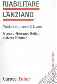 Riabilitare l'anziano. Teoria e strumenti di lavoro
