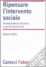 Ripensare l'intervento sociale. Formazione di processo e servizi territoriali libro