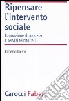 Ripensare l'intervento sociale. Formazione di processo e servizi territoriali libro