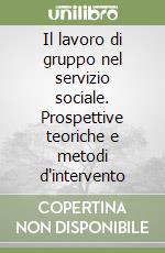 Il lavoro di gruppo nel servizio sociale. Prospettive teoriche e metodi d'intervento libro