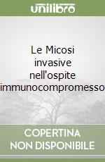 Le Micosi invasive nell'ospite immunocompromesso libro