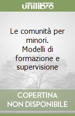 Le comunità per minori. Modelli di formazione e supervisione libro