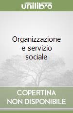 Organizzazione e servizio sociale libro