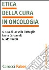 L'Etica della cura in oncologia libro