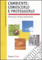 L'ambiente: conoscerlo e proteggerlo. Percorsi di chimica ambientale libro