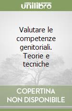 Valutare le competenze genitoriali. Teorie e tecniche