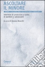 Ascoltare il minore. Interventi di protezione e tutela di bambini e adolescenti libro