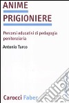 Anime prigioniere. Percorsi educativi di pedagogia penitenziaria libro