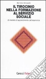 Il tirocinio nella formazione al servizio sociale. Un modello di apprendimento dall'esperienza libro