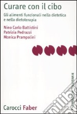 Curare con il cibo. Gli alimenti funzionali nella dietetica e nella dietoterapia