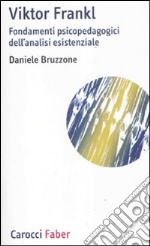 Viktor Frankl. Fondamenti psicopedagogici dell'analisi esistenziale e logoterapia libro