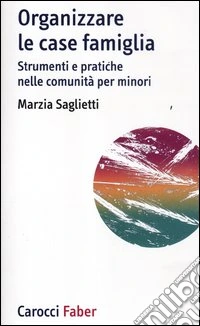 Organizzare le case famiglia. Strumenti e pratiche nelle comunità per minori
