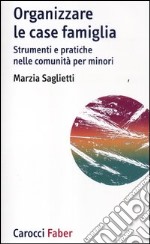 Organizzare le case famiglia. Strumenti e pratiche nelle comunità per minori