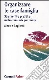 Organizzare le case famiglia. Strumenti e pratiche nelle comunità per minori libro