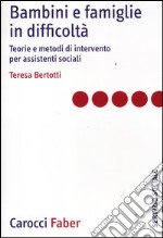 Bambini e famiglie in difficoltà. Teorie e metodi di intervento per assistenti sociali libro