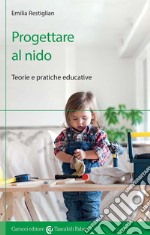 Progettare al nido. Teorie e pratiche educative libro