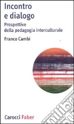 Incontro e dialogo. Prospettive della pedagogia interculturale libro