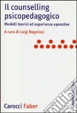 Il counselling psicopedagogico. Modelli teorici ed esperienze operative libro