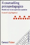 Il counselling psicopedagogico. Modelli teorici ed esperienze operative libro di Regoliosi L. (cur.)