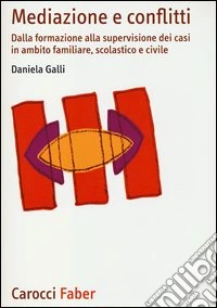 Mediazione e conflitti. Dalla formazione alla supervisione dei casi in ambito familiare, scolastico e civile