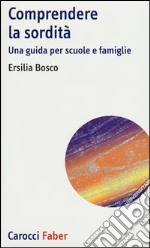 Comprendere la sordità. Una guida per scuole e famiglie libro