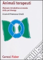 Animali terapeuti. Manuale introduttivo al mondo della pet therapy libro