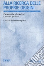 Alla ricerca delle proprie origini. L'accesso alle informazioni tra norma e cultura libro