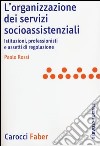 L'organizzazione dei servizi socioassistenziali. Istituzioni, professionisti e assetti di regolazione libro