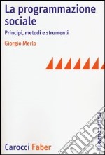 La programmazione sociale. Principi, metodi e strumenti libro