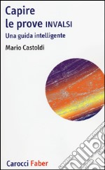 Capire le prove INVALSI. Una guida intelligente libro