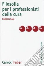 Filosofia per i professionisti della cura libro