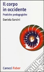 Il corpo in Occidente. Pratiche pedagogiche libro