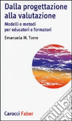 Dalla progettazione alla valutazione. Modelli e metodi per educatori e formatori libro