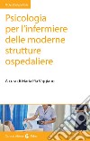 Psicologia per l'infermiere delle moderne strutture ospedaliere libro