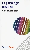 La psicologia positiva libro di Zambianchi Manuela