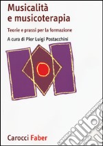 Musicalità e musicoterapia. Teorie e prassi per la formazione libro