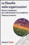 La filosofia nelle organizzazioni. Nuove competenze per la formazione e la consulenza libro