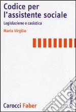 Codice per l'assistente sociale. Legislazione e casistica libro