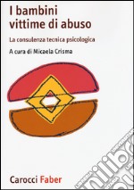 I bambini vittime di violenza. La consulenza tecnica psicologica