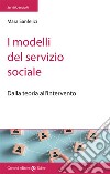 I modelli del servizio sociale. Dalla pratica all'intervento libro