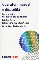 Operatori museali e disabilità. Come favorire una cultura dell'accoglienza libro