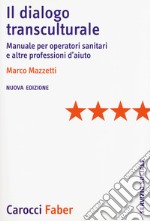 Il dialogo transculturale. Manuale per operatori sanitari e altre professioni di aiuto. Nuova ediz.