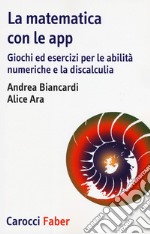 La matematica con le app. Giochi ed esercizi per le abilità numeriche e la discalculia libro