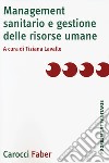 Management sanitario e gestione delle risorse umane libro