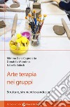 Arte terapia nei gruppi. Strutture, strumenti e conduzione libro