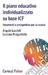 Il piano educativo individualizzato su base ICF. Strumenti e prospettive per la scuola libro di Lascioli Angelo Pasqualotto Luciano
