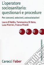 L'operatore sociosanitario: questionari e procedure. Per concorsi, selezioni, autovalutazioni libro