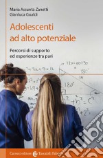 Adolescenti ad alto potenziale. Percorsi di supporto ed esperienze tra pari libro